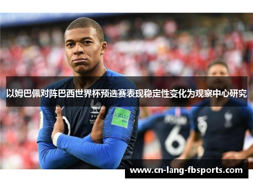 以姆巴佩对阵巴西世界杯预选赛表现稳定性变化为观察中心研究