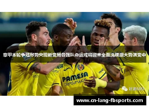 意甲本轮争冠形势突现新变局各强队命运或将迎来全面洗牌潮大势演变中