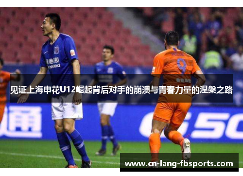 见证上海申花U12崛起背后对手的崩溃与青春力量的涅槃之路