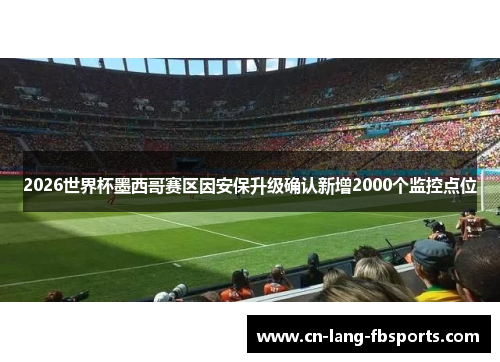 2026世界杯墨西哥赛区因安保升级确认新增2000个监控点位
