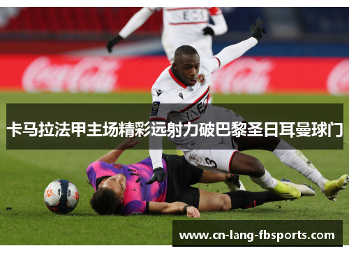 卡马拉法甲主场精彩远射力破巴黎圣日耳曼球门